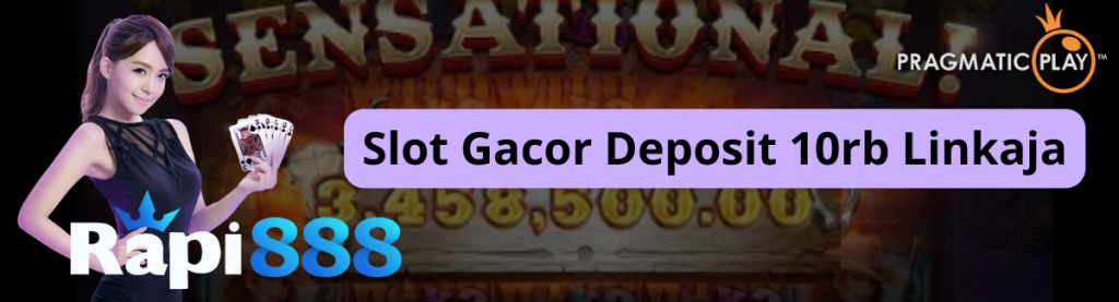 Slot Gacor Deposit 10rb Linkaja