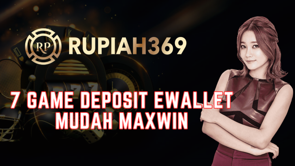 7 Game Deposit Ewallet Mudah Maxwin