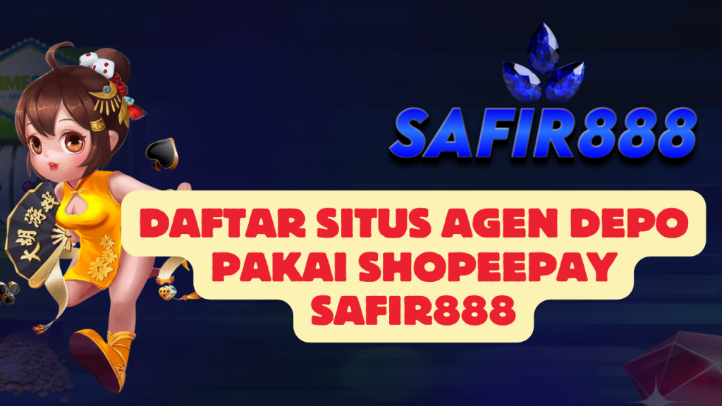 Daftar Situs Agen Depo Pakai Shopeepay SAFIR888