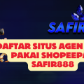 Daftar Situs Agen Depo Pakai Shopeepay SAFIR888